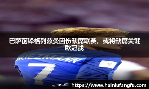 巴萨前锋格列兹曼因伤缺席联赛，或将缺席关键欧冠战